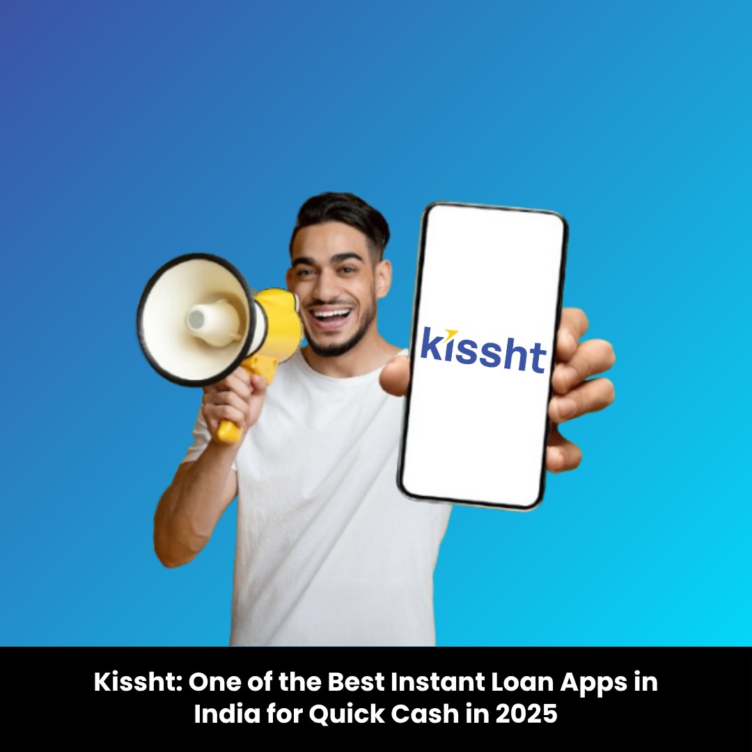Kissht: One of the Best Instant Loan Apps in India for Quick Cash in 2025