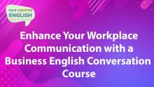 Enhance Your Workplace Communication with a Business English Conversation Course