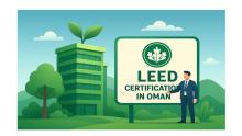 A complete guide explaining the importance of LEED Certification in Oman, the essential role of a LEED Certification Consultant, and how expert sustainability support helps businesses achieve international green building standards.