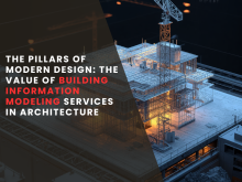 The Pillars of Modern Design: The Value of Building Information Modeling Services in Architecture