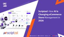 How AI Is Changing eCommerce Store Management in 2026 - Scriptzol