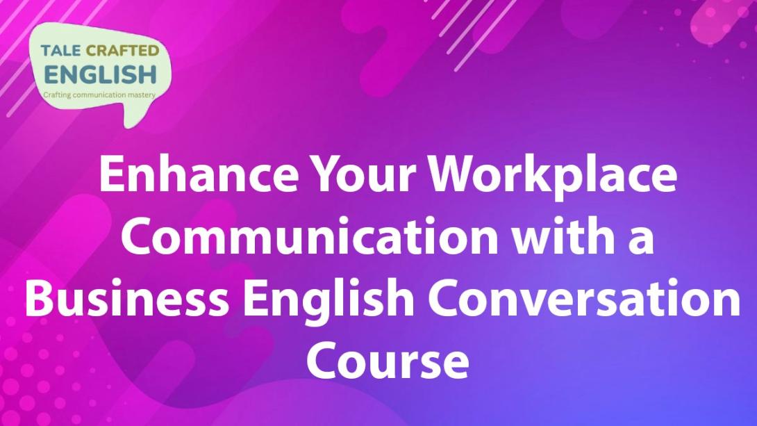Enhance Your Workplace Communication with a Business English Conversation Course